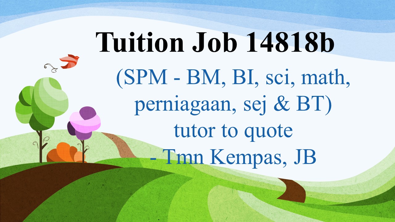 Tuition Job 14818b (SPM - BM, BI, sci, math, perniagaan, sej \u0026 BT) tutor to quote - Tmn Kempas ...